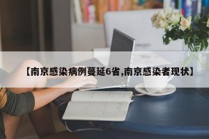 【南京感染病例蔓延6省,南京感染者现状】