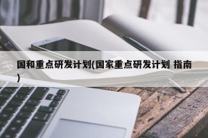 国和重点研发计划(国家重点研发计划 指南)
