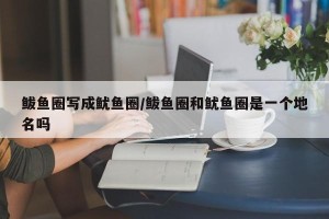 鲅鱼圈写成鱿鱼圈/鲅鱼圈和鱿鱼圈是一个地名吗