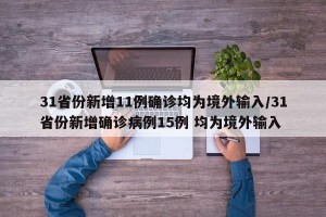 31省份新增11例确诊均为境外输入/31省份新增确诊病例15例 均为境外输入