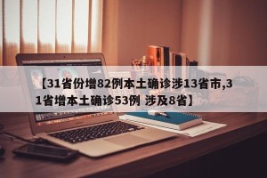 【31省份增82例本土确诊涉13省市,31省增本土确诊53例 涉及8省】