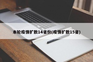本轮疫情扩散14省份(疫情扩散15省)