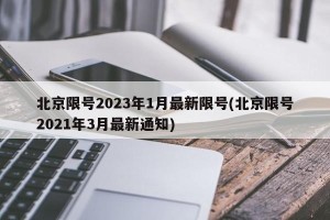 北京限号2023年1月最新限号(北京限号2021年3月最新通知)