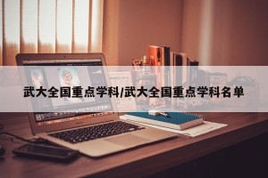 武大全国重点学科/武大全国重点学科名单