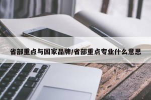 省部重点与国家品牌/省部重点专业什么意思