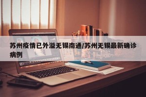 苏州疫情已外溢无锡南通/苏州无锡最新确诊病例