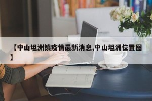 【中山坦洲镇疫情最新消息,中山坦洲位置图】