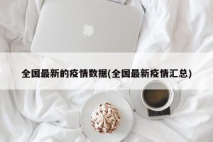 全国最新的疫情数据(全国最新疫情汇总)