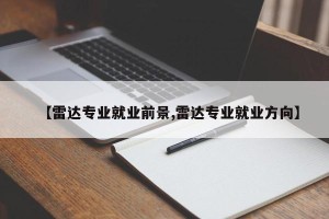 【雷达专业就业前景,雷达专业就业方向】