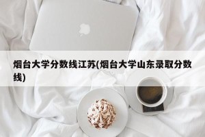 烟台大学分数线江苏(烟台大学山东录取分数线)