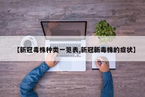 【新冠毒株种类一览表,新冠新毒株的症状】