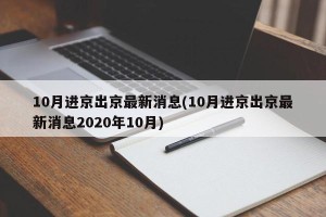10月进京出京最新消息(10月进京出京最新消息2020年10月)
