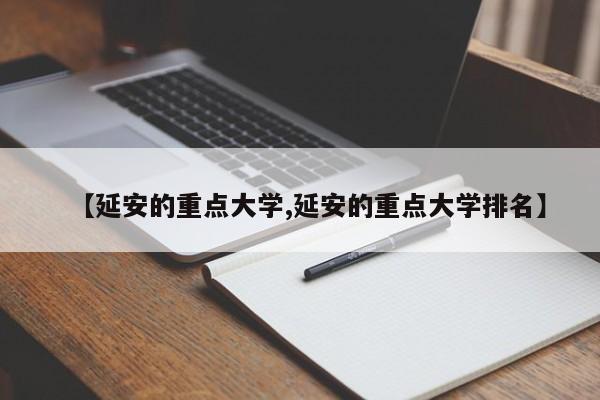 【延安的重点大学,延安的重点大学排名】