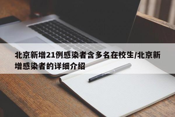 北京新增21例感染者含多名在校生/北京新增感染者的详细介绍