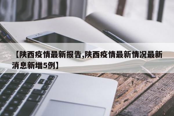 【陕西疫情最新报告,陕西疫情最新情况最新消息新增5例】