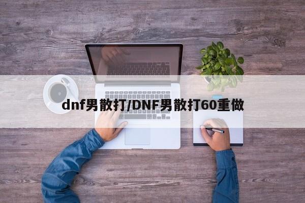 dnf男散打/DNF男散打60重做