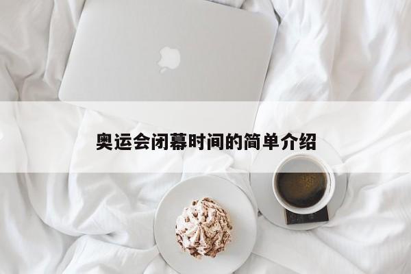 奥运会闭幕时间的简单介绍